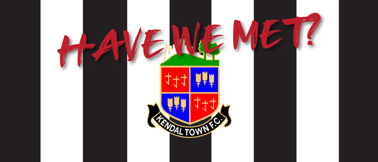 HAVE WE MET… KENDAL TOWN?