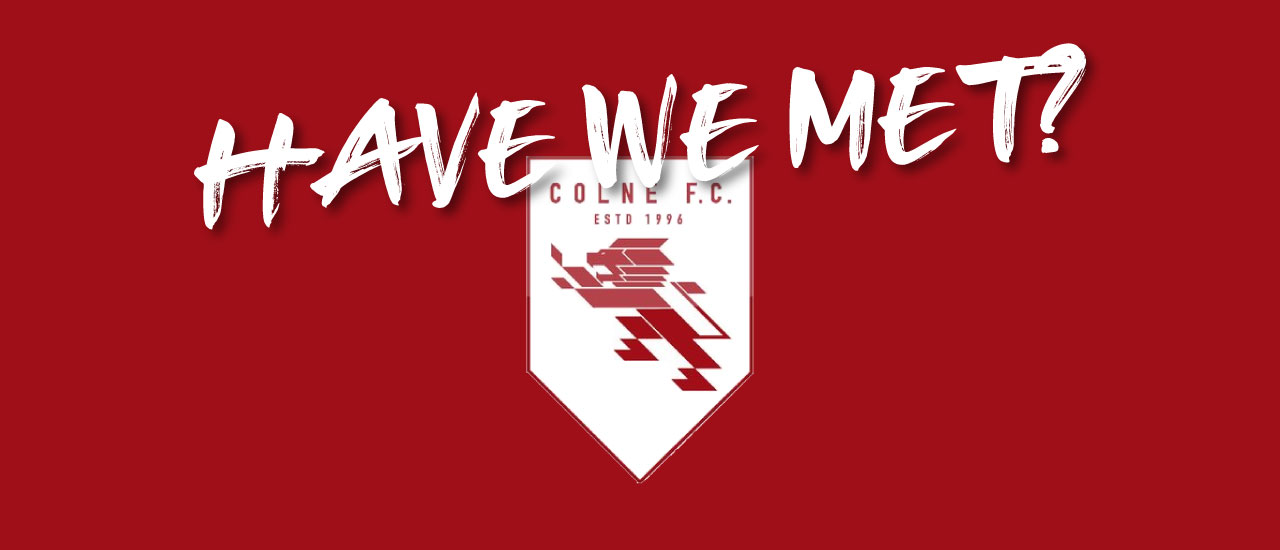 HAVE WE MET… COLNE?